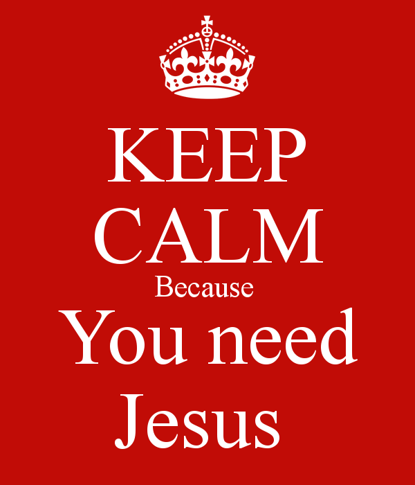 keep-calm-because-you-need-jesus.png