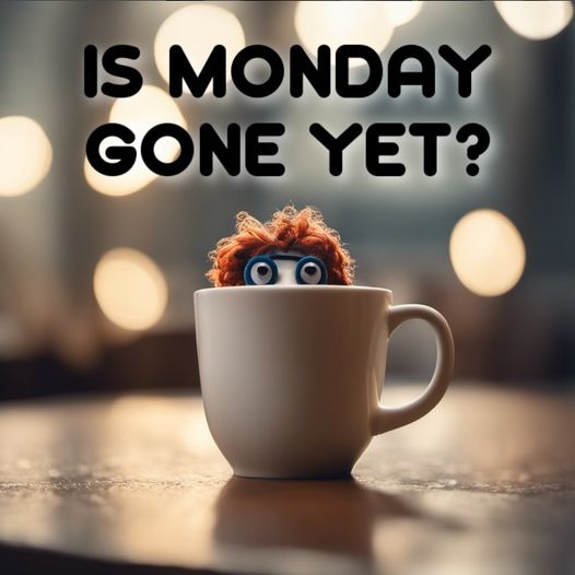 Monday is it gone yet.jpg