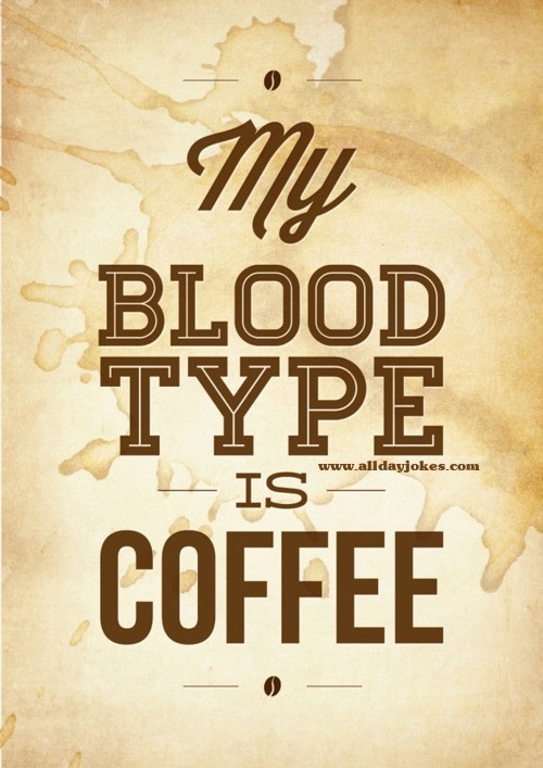 My Blood Type is Coffee.jpg