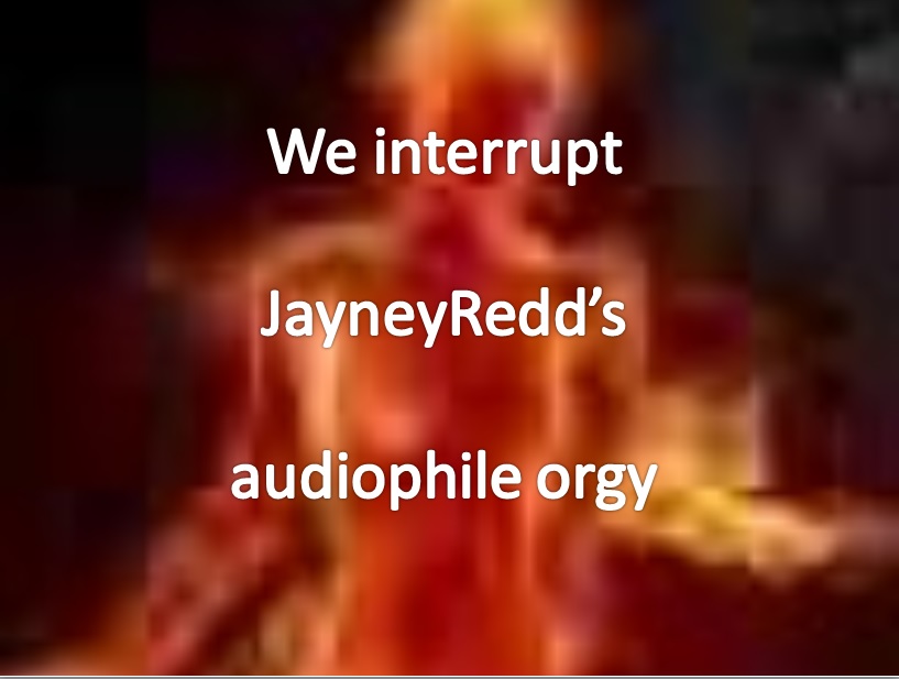 we interrupt jayneyredd's audiophile orgy.jpg